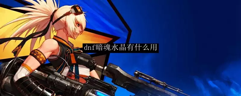 dnf暗魂水晶有什么用