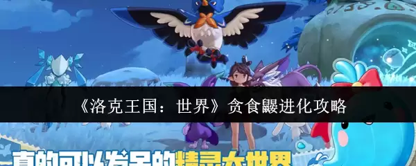 《洛克王国：世界》贪食鼹进化攻略