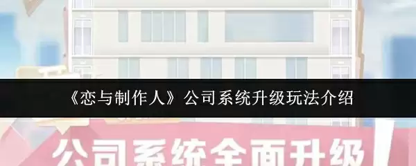 《恋与制作人》公司系统升级玩法介绍
