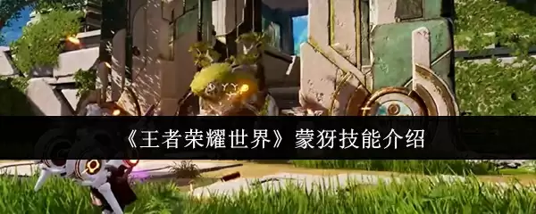 《王者荣耀世界》蒙犽技能介绍