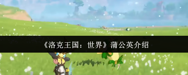 洛克王国蒲公英属性技能解析