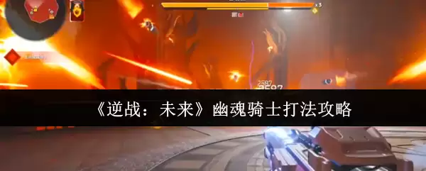 《逆战：未来》幽魂骑士打法攻略