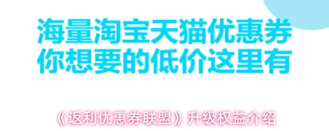 《返利优惠券联盟》升级权益介绍