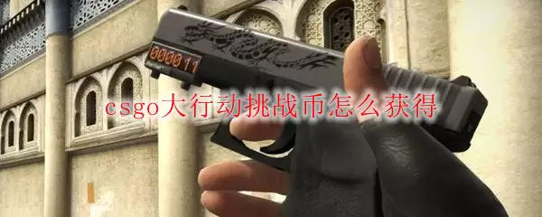 csgo大行动挑战币怎么获得