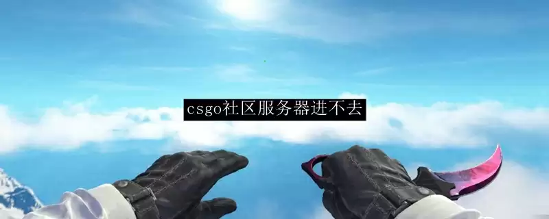CSGO社区服务器连接问题解决
