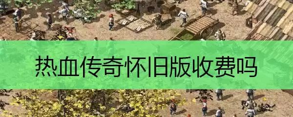 热血传奇怀旧版收费吗