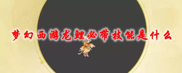 梦幻西游龙鲤必带技能是什么