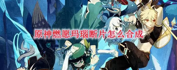 原神燃愿玛瑙断片怎么合成