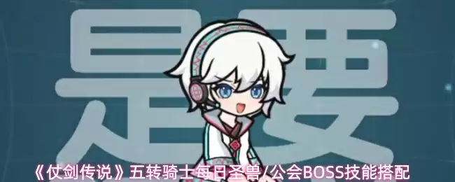 《仗剑传说》五转骑士每日圣兽/公会BOSS技能搭配