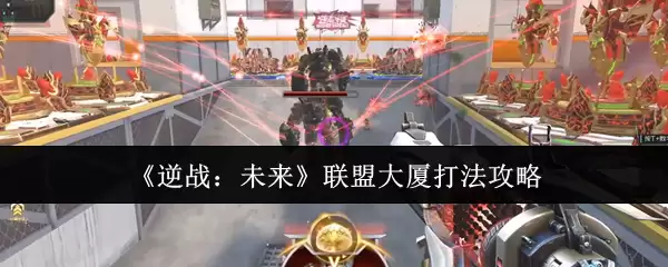 《逆战:未来》联盟大厦打法攻略