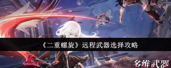 《二重螺旋》远程武器选择攻略