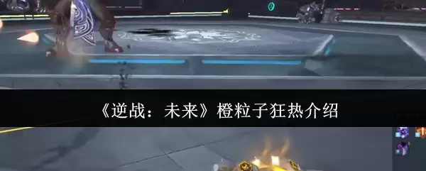 《逆战：未来》橙粒子狂热介绍