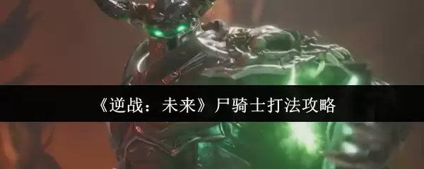 《逆战：未来》尸骑士打法攻略