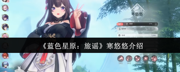 《蓝色星原：寒悠悠角色全解析，萌系战斗伙伴详解》