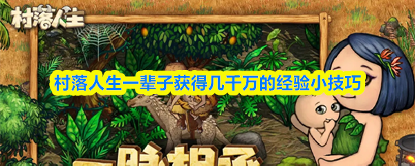 新手速刷经验技巧：一局完美获取千万经验值

高效村落经验攻略：单局轻松积累千万经验