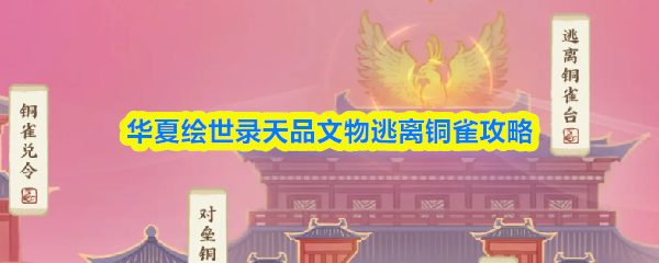 华夏绘世录逃离铜雀攻略:天品文物通关技巧
