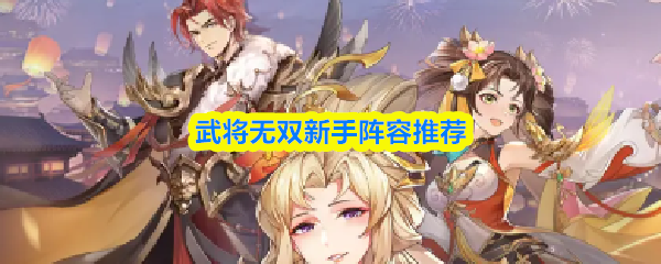 武将无双新手阵容搭配指南，平民最强阵容推荐