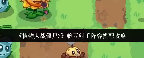 《植物大战僵尸3》豌豆射手阵容搭配攻略