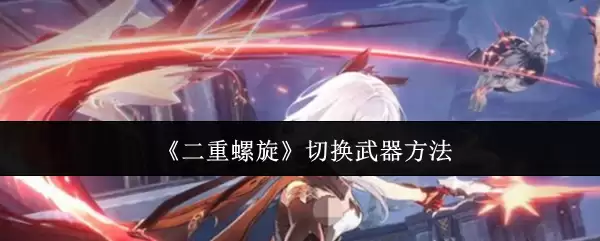 《二重螺旋》切换武器方法