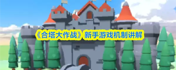 《合塔大作战》新手游戏机制讲解
