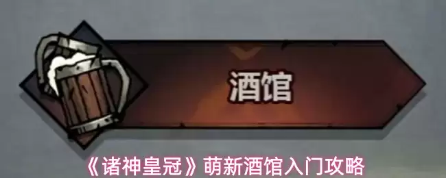 《诸神皇冠》萌新酒馆入门攻略