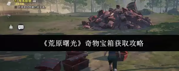 《荒原曙光》奇物宝箱获取攻略