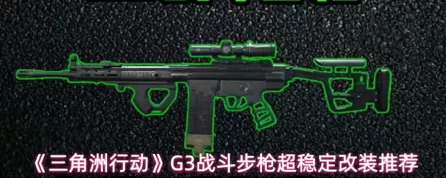 《三角洲行动》G3战斗步枪超稳定改装推荐