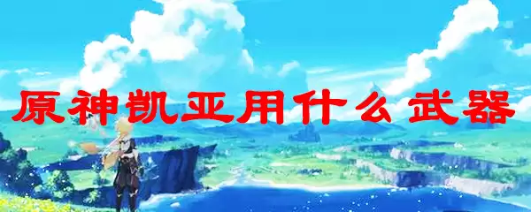 原神凯亚用什么武器