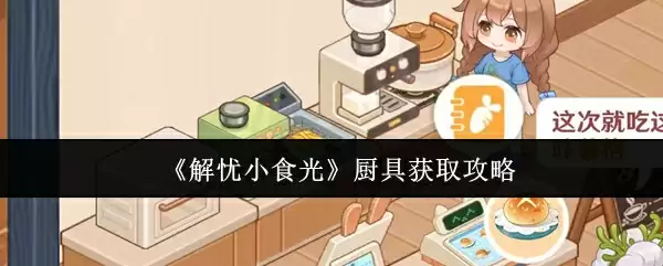 《解忧小食光》厨具获取攻略