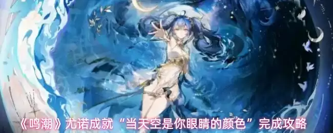 《鸣潮》尤诺成就“当天空是你眼睛的颜色”完成攻略