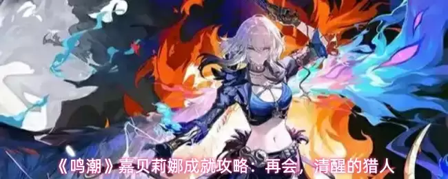 《鸣潮》嘉贝丽娜成就攻略:再会,清醒的猎人