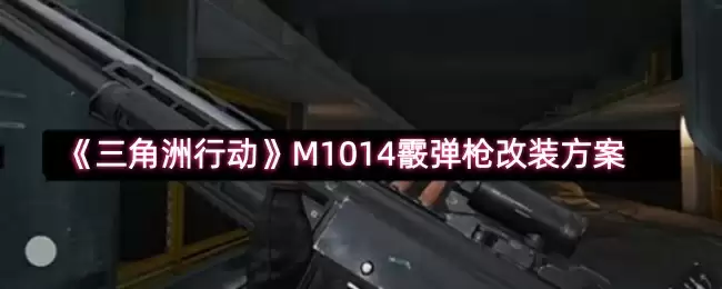 《三角州行动》M1014霰弹枪改装方案