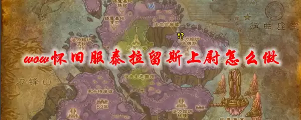 魔兽世界怀旧服泰拉留斯上尉怎么做