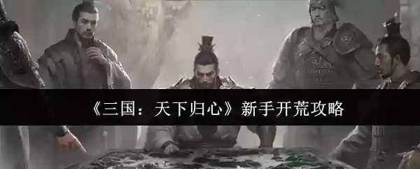 《三国：天下归心》新手开荒攻略