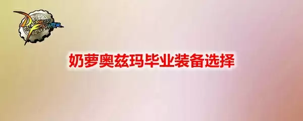 DNF奶萝奥兹玛毕业装备选择