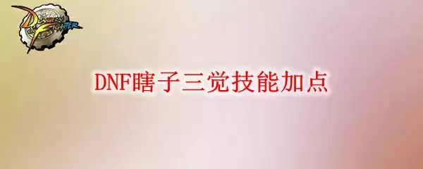 DNF瞎子三觉技能加点