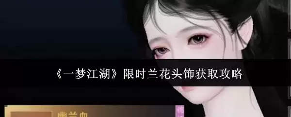 一梦江湖限时兰花头饰获取指南：5个技巧提高掉落率