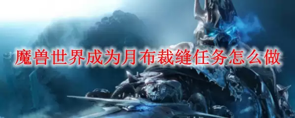 魔兽世界成为月布裁缝任务怎么做