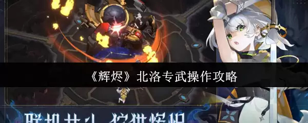 《辉烙》北洛专武操作攻略