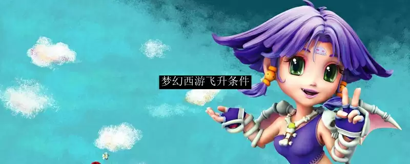 梦幻西游飞升条件是什么