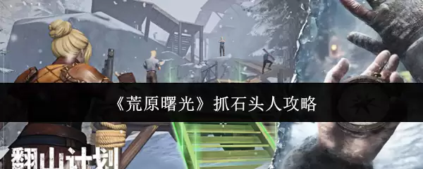 《荒原曙光》抓石头人攻略