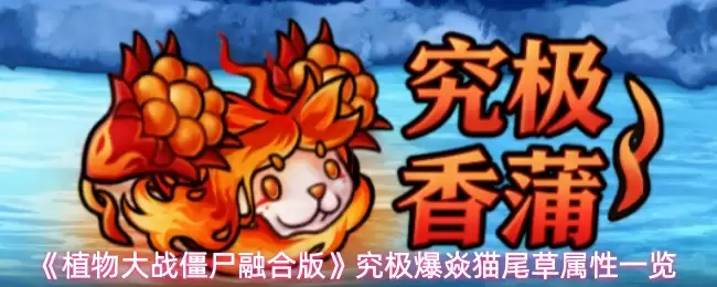 《植物大战僵尸融合版》究极爆燃猫尾草属性一览