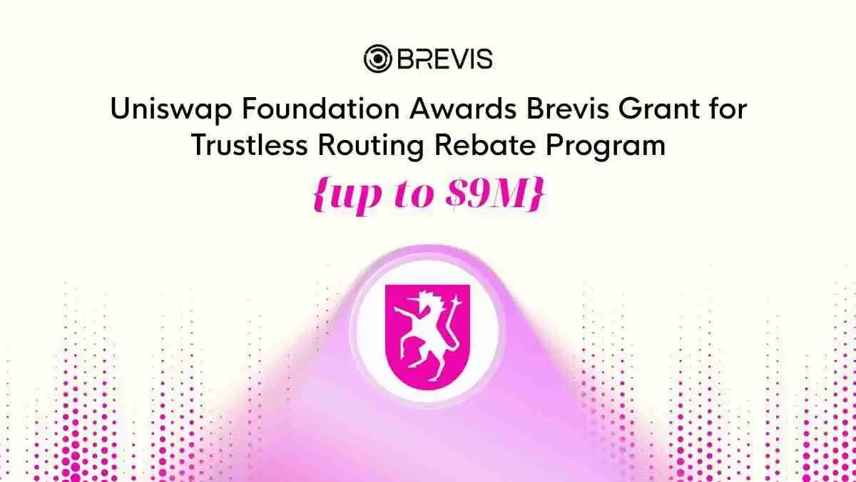 Uniswap基金会向Brevis提供高达900万美元的资助,用于构建无信任Routing Rebate计划
