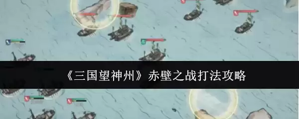 《三国望神州》赤壁之战打法攻略