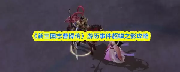 《新三国志曹操传》游历事件貂蝉之影攻略