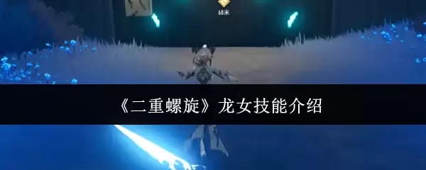 《二重螺旋》龙女技能介绍