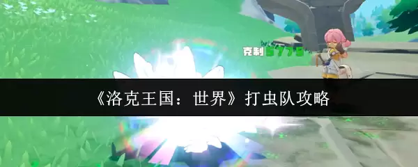 《洛克王国：世界》打虫队攻略
