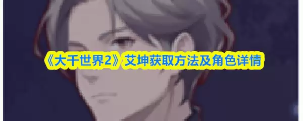 《大千世界2》艾坤获取方法及角色详情