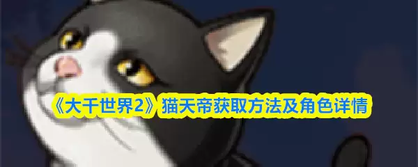《大千世界2》猫天帝获取方法及角色详情