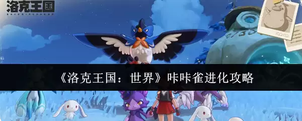 《洛克王国:世界》咕咕雀进化攻略